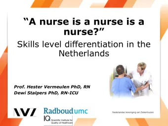 nurse?  Skills level differentiation in the  Netherlands  Prof. Hester Vermeulen PhD, RN  Dewi