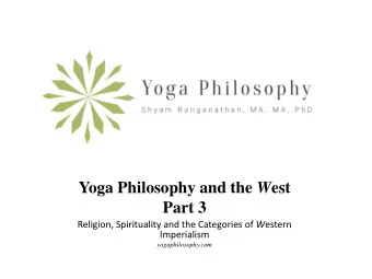 Yoga Philosophy and the W est  Part 3 Religion, Spirituality and the Categories of W estern