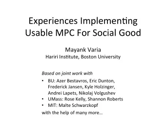 Experiences Implemen.ng Usable MPC For Social Good  Mayank Varia  Hariri Ins.tute, Boston
