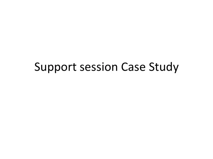 support session case study our way of doing research