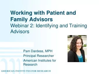 Family Advisors  Webinar 2: Identifying and Training  Advisors  Pam Dardess, MPH  Principal