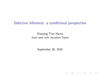 Selective inference: a conditional perspective  Xiaoying Tian Harris  Joint work with Jonathan