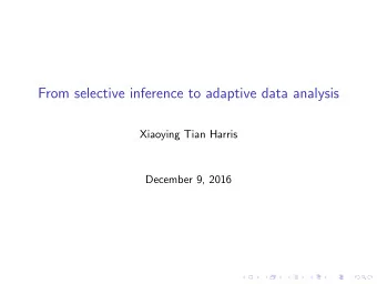 From selective inference to adaptive data analysis  Xiaoying Tian Harris  December 9, 2016