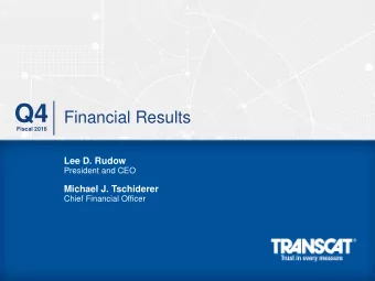 Q4  Financial Results  Fiscal 2016  Lee D. Rudow  President and CEO  Michael J. Tschiderer  Chief