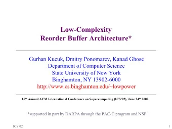 Low-Complexity  Reorder Buffer Architecture*  Gurhan Kucuk, Dmitry Ponomarev, Kanad Ghose