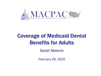 Coverage of Medicaid Dental  Benefits for Adults  Sarah Melecki  February 26, 2015  Overview