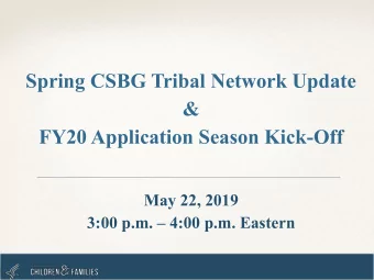 Spring CSBG Tribal Network Update  &amp;  FY20 Application Season Kick-Off  May 22, 2019  3:00 p.m.