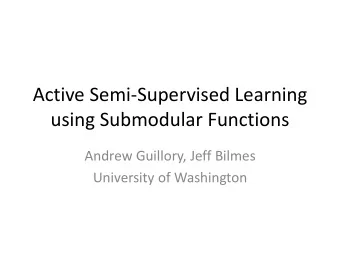 Active Semi-Supervised Learning  using Submodular Functions  Andrew Guillory, Jeff Bilmes
