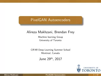 PixelGAN Autoencoders  Alireza Makhzani, Brendan Frey  Machine learning Group  University of