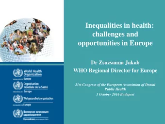 Inequalities in health:  challenges and  opportunities in Europe  Dr Zsuzsanna Jakab  WHO Regional