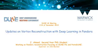 Updates on Vertex Reconstruction with Deep Learning in Pandora  J. Ahmed. Second Year PhD Student.