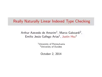 Really Naturally Linear Indexed Type Checking Arthur Azevedo de Amorim 1 , Marco Gaboardi 2 , us