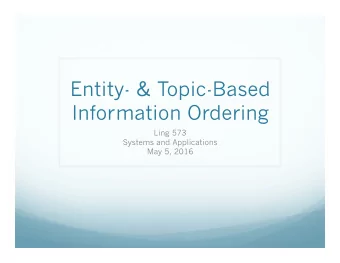 Entity- &amp; Topic-Based  Information Ordering  Ling 573  Systems and Applications  May 5, 2016