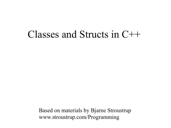 Classes and Structs in C++  Based on materials by Bjarne Stroustrup  www.stroustrup.com/Programming