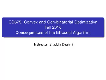 CS675: Convex and Combinatorial Optimization  Fall 2016  Consequences of the Ellipsoid Algorithm