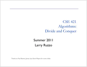 CSE 421  Algorithms: Divide and Conquer Summer 2011 ! Larry Ruzzo !  ! Thanks to Paul Beame, James