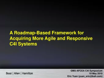 A Roadmap-Based Framework for  Acquiring More Agile and Responsive  C4I Systems  GMU-AFCEA C4I