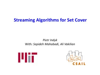 Streaming Algorithms for Set Cover  Piotr Indyk With : Sepideh Mahabadi, Ali Vakilian  Set Cover
