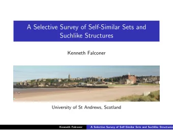 A Selective Survey of Self-Similar Sets and  Suchlike Structures  Kenneth Falconer  University of