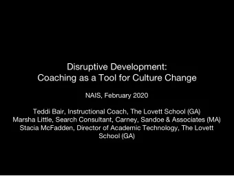 Disruptive Development:  Coaching as a Tool for Culture Change  NAIS, February 2020  Teddi Bair,