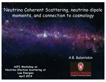 Neutrino Coherent Scattering, neutrino dipole  moments, and connection to cosmology  A.B.