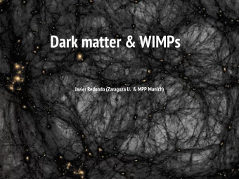 Dark matter &amp; WIMPs  Javier Redondo (Zaragoza U.  &amp; MPP Munich)  WIMPs : weakly interacting