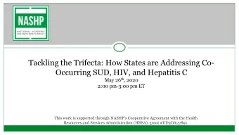 Tackling the Trifecta: How States are Addressing Co-  Occurring SUD, HIV, and Hepatitis C May 26 th
