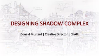 DESIGNING SHADOW COMPLEX  Donald Mustard | Creative Director | ChAIR E MBRACE THE L IMITATIONS