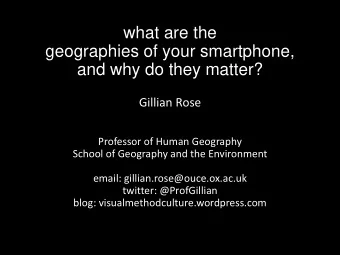 what are the  geographies of your smartphone,  and why do they matter?  Gillian Rose  Professor of