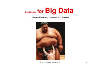 Thin Models for Big Data  Matteo Fischetti, University of Padova  OR 2015, Vienna, Sept. 2015  1