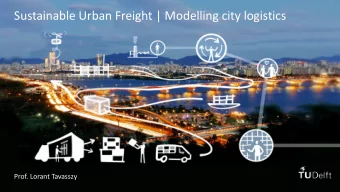 Sustainable Urban Freight | Modelling city logistics  Prof. Lorant Tavasszy  Further reading:  Co