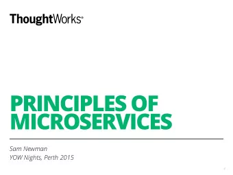 PRINCIPLES OF  MICROSERVICES  Sam Newman  YOW Nights, Perth 2015  1  #yownight  @samnewman