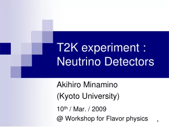 T2K experiment :  Neutrino Detectors  Akihiro Minamino  (Kyoto University) 10 th / Mar. / 2009  @