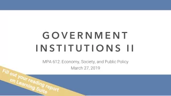 G O V E R N M E N T  I N S T I T U T I O N S  I I  MPA 612: Economy, Society, and Public Policy