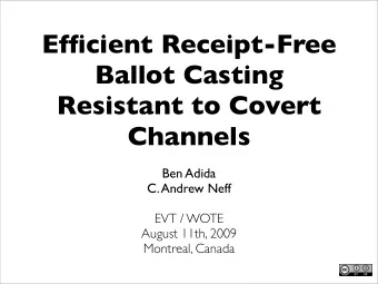 Efficient Receipt-Free  Ballot Casting  Resistant to Covert  Channels  Ben Adida  C. Andrew Neff