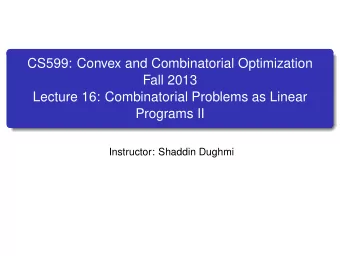CS599: Convex and Combinatorial Optimization  Fall 2013  Lecture 16: Combinatorial Problems as