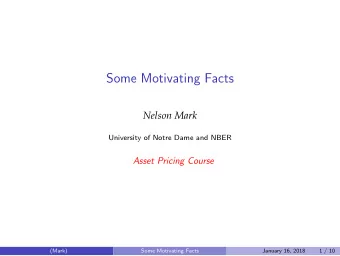 Some Motivating Facts  Nelson Mark  University of Notre Dame and NBER  Asset Pricing Course  (Mark)