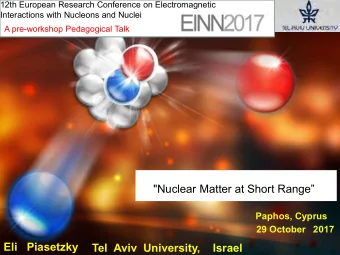 &quot;Nuclear Matter at Short Range  Paphos, Cyprus 29 October 2017  Eli   Piasetzky  Tel  Aviv