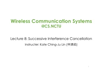 Wireless Communication Systems  @CS.NCTU  Lecture 8: Successive Interference Cancellation