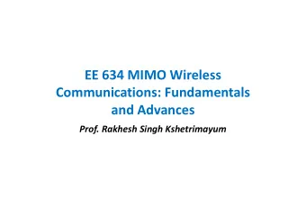 EE 634 MIMO Wireless  Communications: Fundamentals  and Advances  and Advances  Prof. Rakhesh Singh