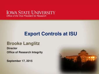 Export Controls at ISU  Brooke Langlitz  Director  Office of Research Integrity  September 17, 2015