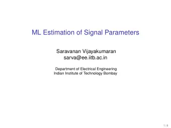 ML Estimation of Signal Parameters  Saravanan Vijayakumaran  sarva@ee.iitb.ac.in  Department of