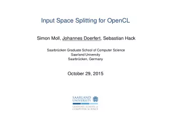 Input Space Splitting for OpenCL  Simon Moll, Johannes Doerfert, Sebastian Hack  Saarbrcken