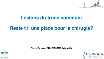 Lsions du tronc commun:  Reste t il une place pour la chirugie?  Pierre Deharo, CHU TIMONE,