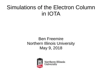 Simulations of the Electron Column  in IOTA  Ben Freemire  Northern Illinois University  May 9,