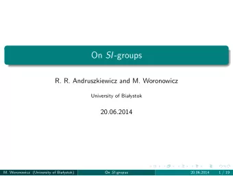 On SI -groups  R. R. Andruszkiewicz and M. Woronowicz  University of Bia  lystok  20.06.2014  M.