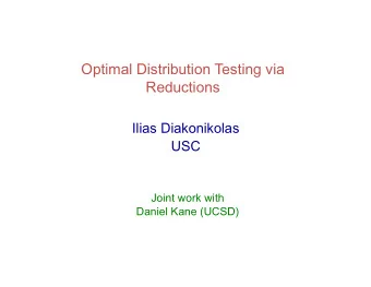 Optimal Distribution Testing via  Reductions  Ilias Diakonikolas  USC  Joint work with  Daniel Kane