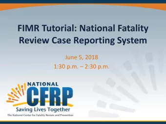 FIMR Tutorial: National Fatality  Review Case Reporting System  June 5, 2018  1:30 p.m.  2:30