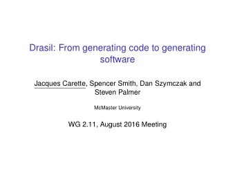 Drasil: From generating code to generating  software  Jacques Carette, Spencer Smith, Dan Szymczak
