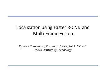 Localiza)on using Faster R-CNN and Mul)-Frame Fusion Ryosuke Yamamoto, Nakamasa Inoue, Koichi